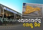 ପୁଣି ବିମାନବନ୍ଦରରୁ ୨୦ କେଜି ସୁନା ଜବତ