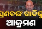 ବିଧାୟକ ପ୍ରଣବ ବଳବନ୍ତରାୟଙ୍କ ଗାଡି ଉପରକୁ ଆକ୍ରମଣ