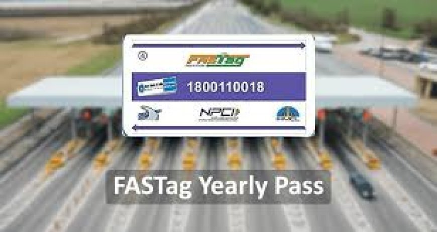 ବର୍ଷିକିଆ FASTag PASS  : ୧୫ ଟଙ୍କାରେ ପାର୍ ହେବେ ଟ୍ରୋଲ୍ ଗେଟ୍!